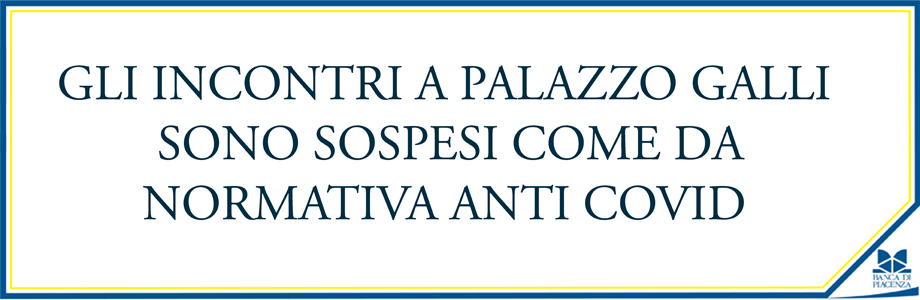 GLI INCONTRI A PALAZZO GALLI SONO SOSPESI COME DA NORMATIVA ANTI COVID